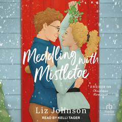 Meddling with Mistletoe: A Red Door Inn Christmas Romance Audibook, by Liz Johnson