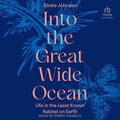 Into the Great Wide Ocean: Life in the Least Known Habitat on Earth Audibook, by Sönke Johnsen