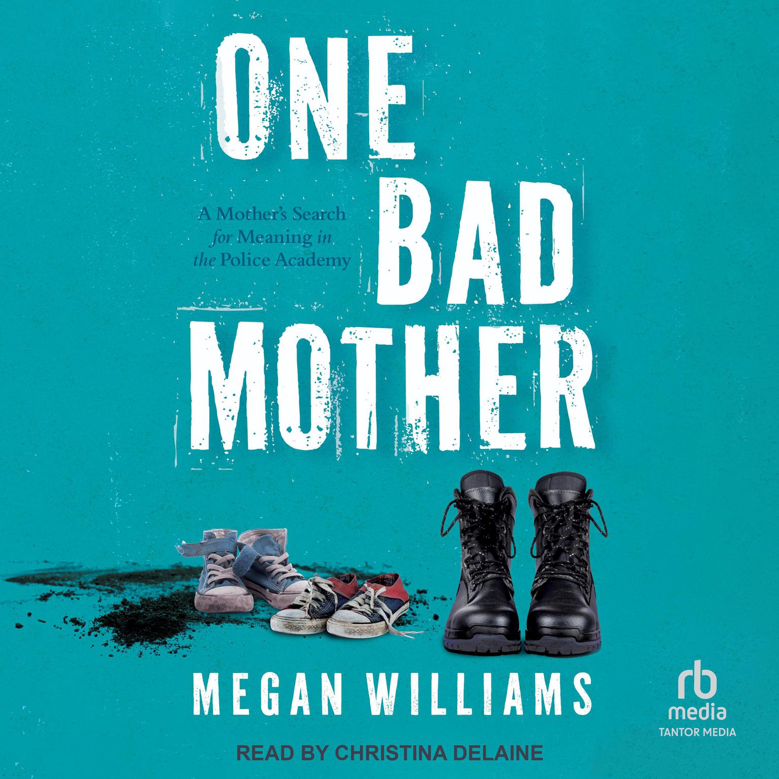 One Bad Mother: A Mothers Search for Meaning in the Police Academy Audiobook, by Megan Williams