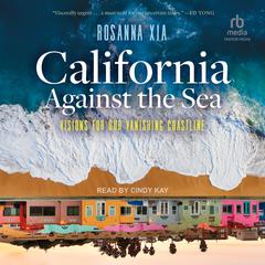 California Against the Sea: Visions for Our Vanishing Coastline Audibook, by Rosanna Xia