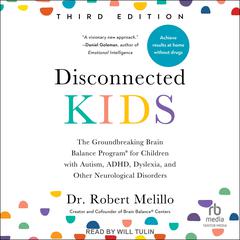 Disconnected Kids, Third Edition: The Groundbreaking Brain Balance Program for Children with Autism, ADHD, Dyslexia, and Other Neurological Disorders Audiobook, by Robert Melillo