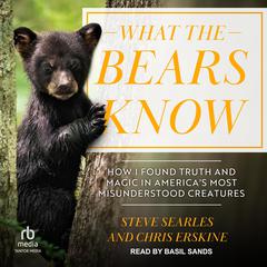 What the Bears Know: How I Found Truth and Magic in America's Most Misunderstood Creatures Audibook, by Chris Erskine