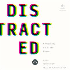 Distracted: A Philosophy of Cars and Phones Audibook, by Robert Rosenberger