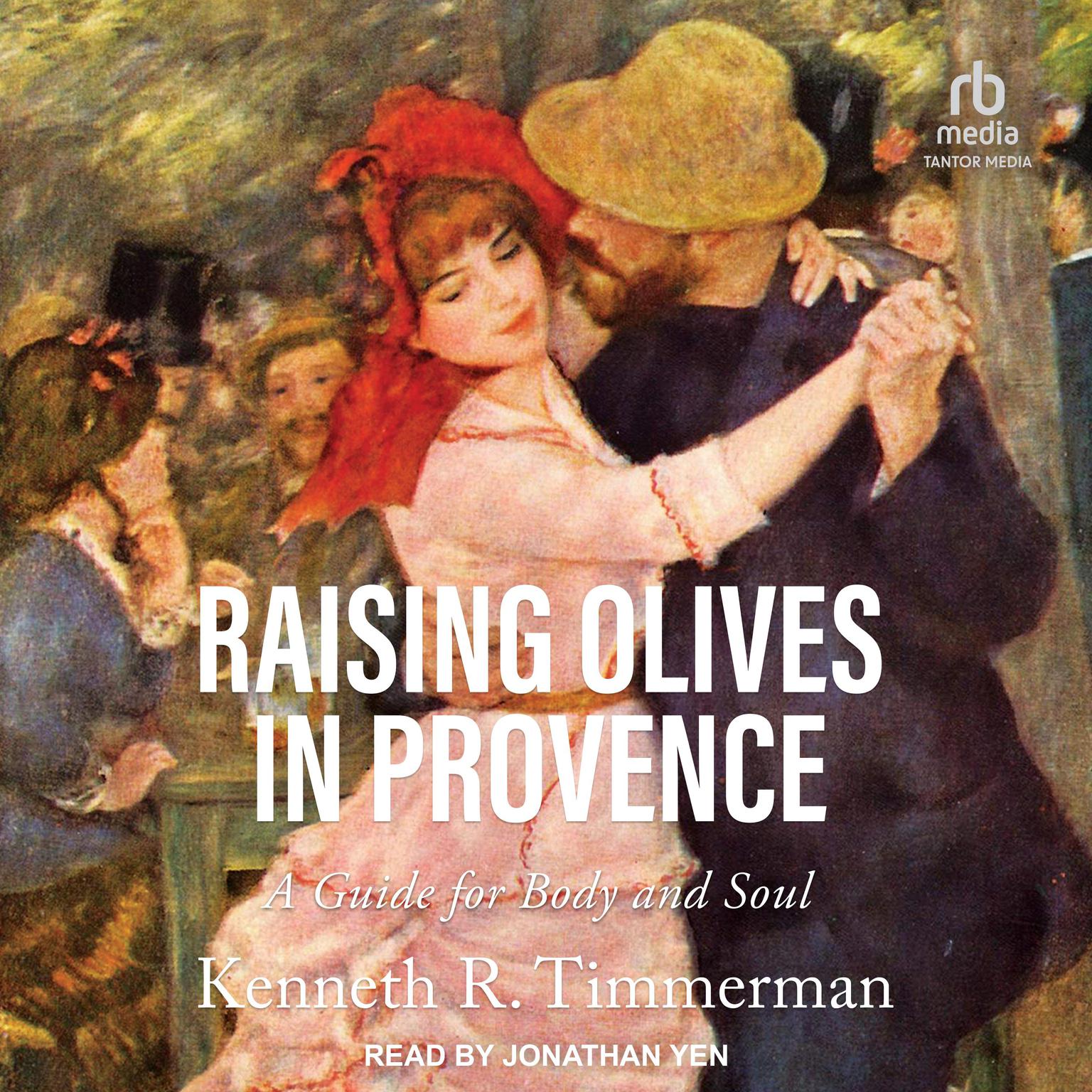 Raising Olives in Provence: A Guide for Body and Soul Audiobook, by Kenneth R. Timmerman