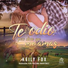 Te odio, pero dime que me amas I Hate You, But Tell Me That You Love Me Audiobook, by Keily Fox