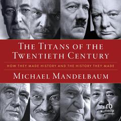 The Titans of the Twentieth Century: How They Made History and the History They Made Audibook, by Michael Mandelbaum