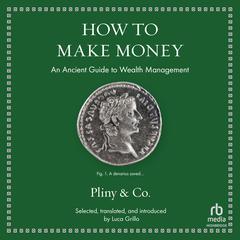 How to Make Money: An Ancient Guide to Wealth Management (series: Ancient Wisdom for Modern Readers) Audibook, by Pliny 