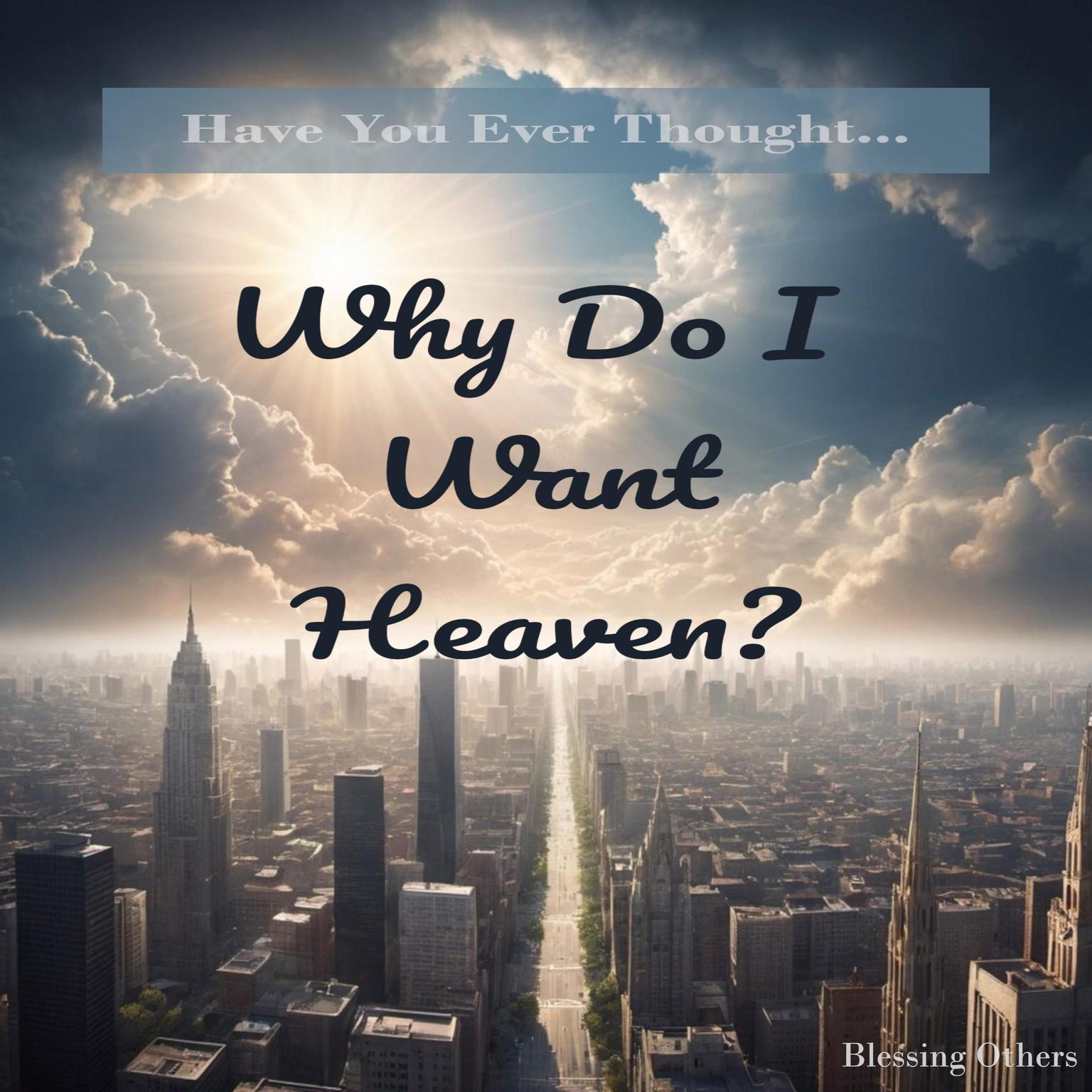 Why Do I Want Heaven?: Have You Ever Thought... Audiobook, by Blessing Others