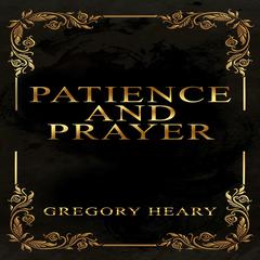 Patience and Prayer Audiobook, by Gregory Heary