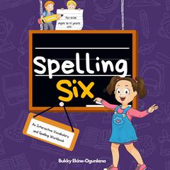 Spelling Six: An Interactive Vocabulary and Spelling Workbook for 10 and 11 Years Old (With Audiobook Lessons) Audiobook, by Bukky Ekine-Ogunlana