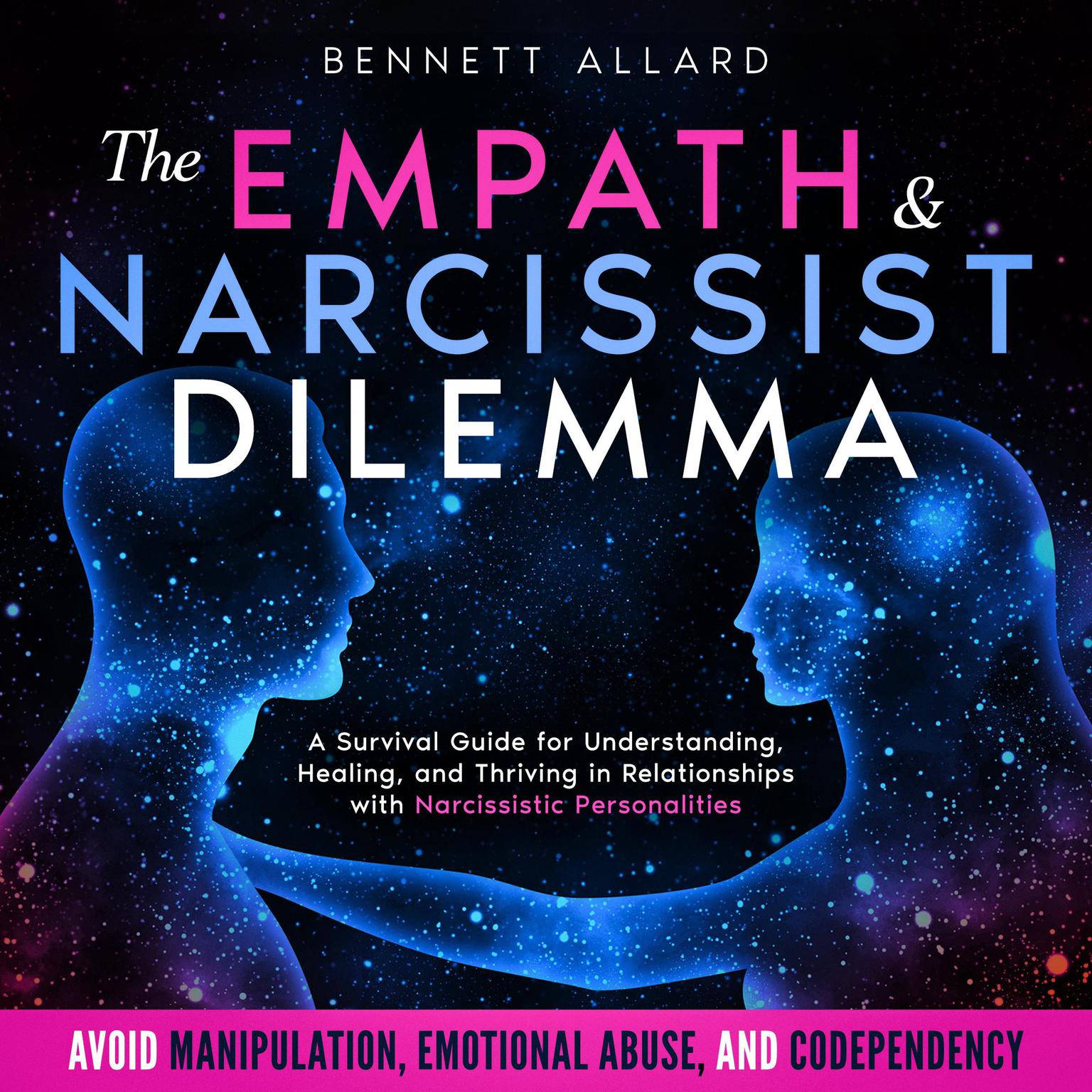 The Empath and Narcissist Dilemma: A Survival Guide for Understanding, Healing, and Thriving in Relationships with Narcissistic Personalities | Avoid Manipulation, Emotional Abuse, and Codependency Audiobook, by Bennett Allard