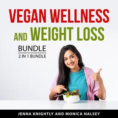 Vegan Wellness and Weight Loss Bundle, 2 in 1 Bundle: Get Healthy the Vegan Way and Weight Loss Through Vegan Diet Audiobook, by Jenna Knightly