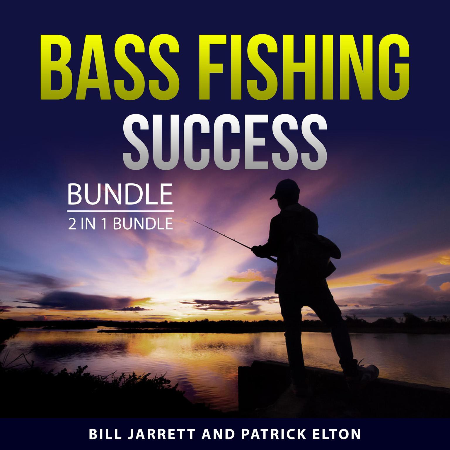 Bass Fishing Success Bundle, 2 in 1 Bundle: Next-Level Bass Fishing and Bass Fishing Tips 101 Audiobook, by Bill Jarrett