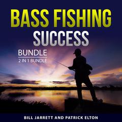 Bass Fishing Success Bundle, 2 in 1 Bundle: Next-Level Bass Fishing and Bass Fishing Tips 101 Audiobook, by Bill Jarrett