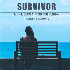 Survivor: A Life Sustaining Suffering Audiobook, by Theresa L Gilmore