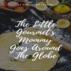 The Little Gourmets Mommy Goes Around The Globe Audiobook, by Gina Marie Ferrari