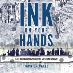 Ink on Your Hands: Sal’s Newspaper Crumbles after Corporate Take Over Audiobook, by Jack Crivalle