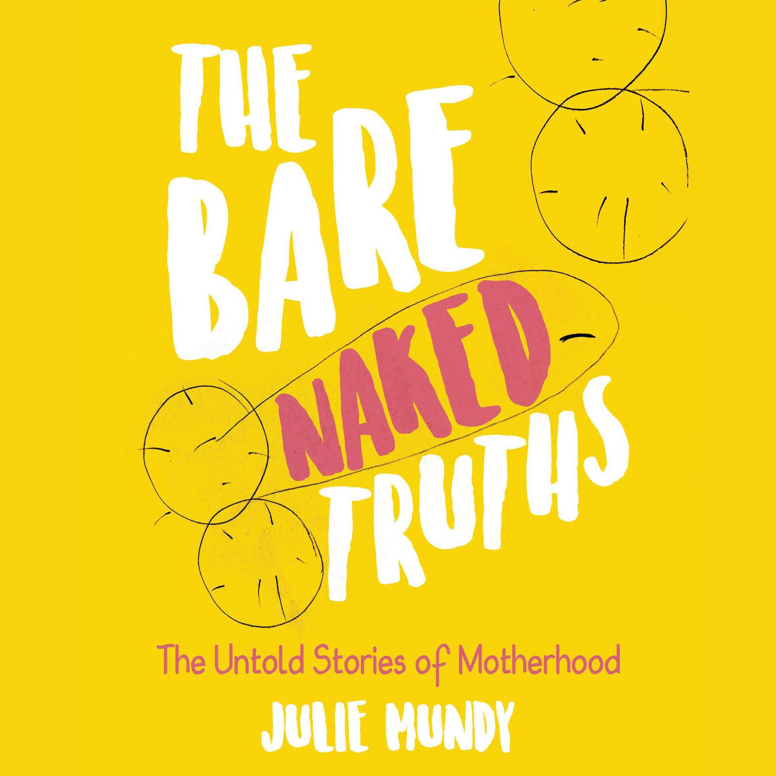 The Bare Naked Truths: The Untold Stories of Motherhood Audiobook, by Julie Mundy