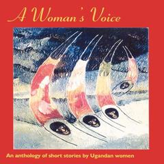 A Womans Voice: An anthology of short stories by Ugandan Women Audiobook, by Ayeta Anne Wangusa