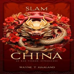 Slam China: As Red Terror Approaches Audibook, by Wayne T Haaland