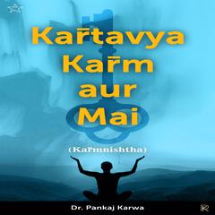 Kartavya Karm aur Mai Audiobook, by Pankaj Karwa