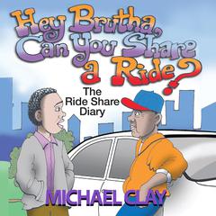 Hey Brutha, Can You Share a Ride?: The Rideshare Diary Audiobook, by Michael Clay