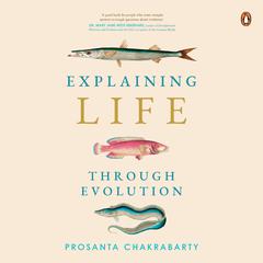Explaining Life Through Evolution Audiobook, by Prosanta Chakrabarty