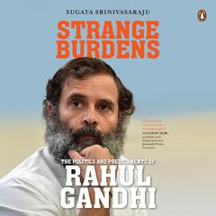 Strange Burdens: The Politics and Predicaments of Rahul Gandhi Audiobook, by Sugata Srinivasaraju
