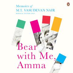 Bear With Me, Amma: Memoirs of M.T. Vasudevan Nair Audiobook, by M.T. Vasudevan Nair