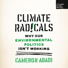 Climate Radicals: Why Our Environmental Politics Isn't working Audibook, by Cameron Abadi