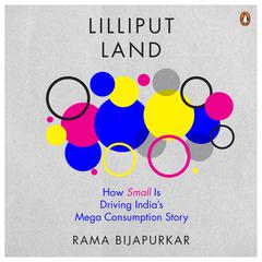Lilliput Land: How Small is Driving Indias Mega Consumption Story Audiobook, by Rama Bijapurkar