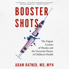 Booster Shots: The Urgent Lessons of Measles and the Uncertain Future of Children's Health Audibook, by Adam Ratner