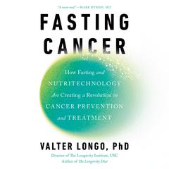 Fasting Cancer: How Fasting and Nutritechnology Are Creating a Revolution in Cancer Prevention and Treatment Audibook, by Valter Longo