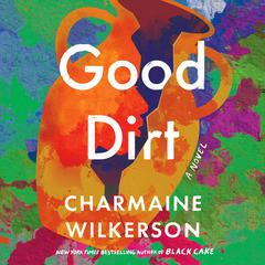 Good Dirt: A Novel Audibook, by Charmaine Wilkerson