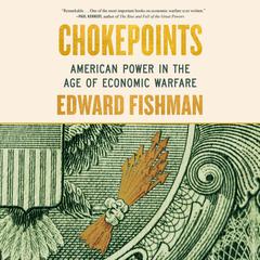 Chokepoints: American Power in the Age of Economic Warfare Audibook, by Edward Fishman