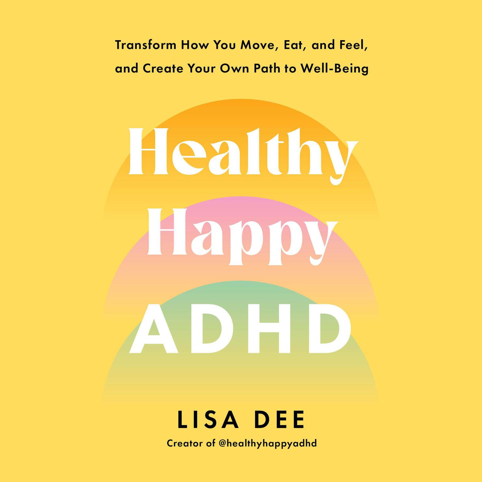 Healthy Happy ADHD: Transform How You Move, Eat, and Feel, and Create Your Own Path to Well-Being Audiobook, by Lisa Dee