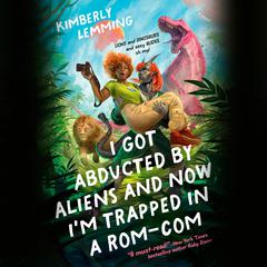 I Got Abducted by Aliens and Now I'm Trapped in a Rom-Com Audibook, by Kimberly Lemming