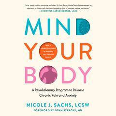 Mind Your Body: A Revolutionary Program to Release Chronic Pain and Anxiety Audibook, by Nicole J. Sachs