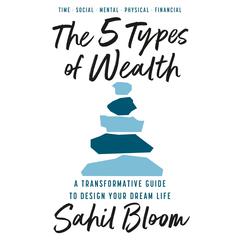 The 5 Types of Wealth: A Transformative Guide to Design Your Dream Life Audibook, by Sahil Bloom