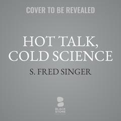 Hot Talk, Cold Science: Global Warmings Unfinished Debate: Third Edition Audiobook, by S. Fred Singer