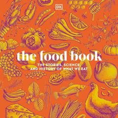 The Food Book: The Stories, Science, and History of What We Eat, New Edition Audibook, by DK  Books