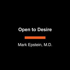 Open to Desire: The Truth About What the Buddha Taught Audibook, by Mark Epstein, M.D.