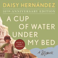 A Cup of Water Under My Bed: A Memoir Audiobook, by Daisy Hernández