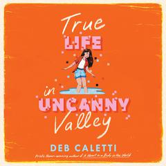 True Life in Uncanny Valley Audibook, by Deb Caletti