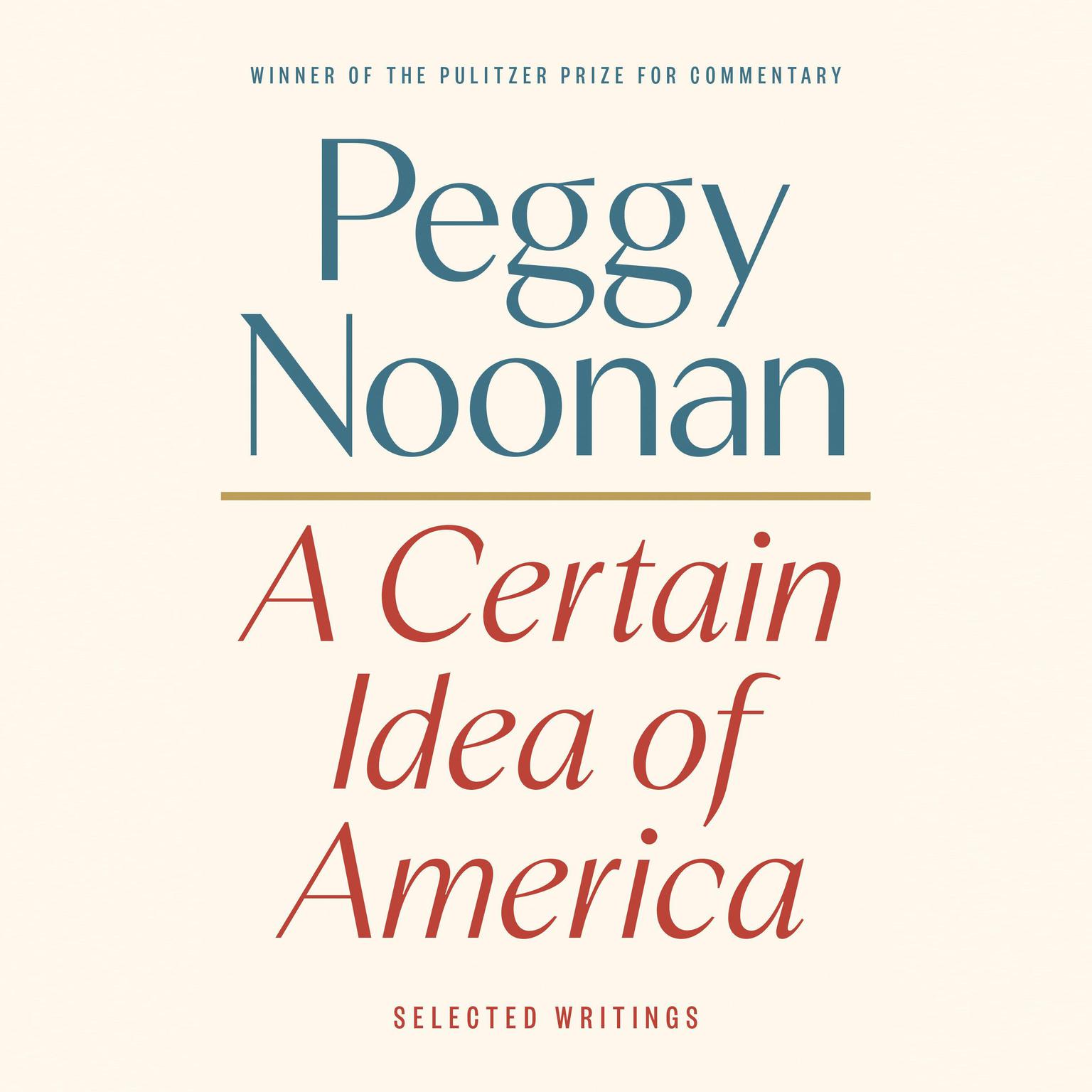 A Certain Idea of America: Selected Writings Audiobook, by Peggy Noonan