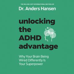 Unlocking the ADHD Advantage: Why Your Brain Being Wired Differently Is Your Superpower Audiobook, by Anders Hansen