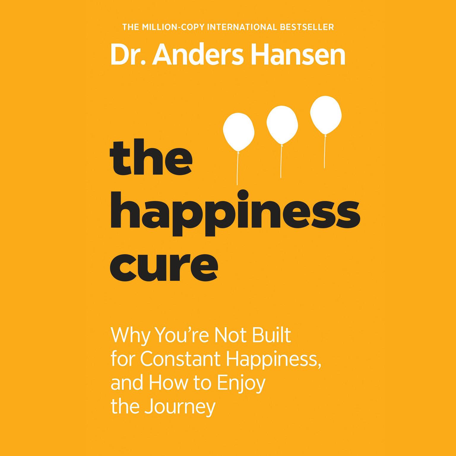 The Happiness Cure: Why Youre Not Built for Constant Happiness, and How to Enjoy the Journey Audiobook, by Anders Hansen