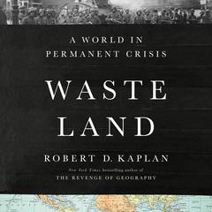 Waste Land: A World in Permanent Crisis Audibook, by Robert D. Kaplan