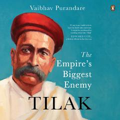 Tilak: The Empires Biggest Enemy Audiobook, by Vaibhav Purandare