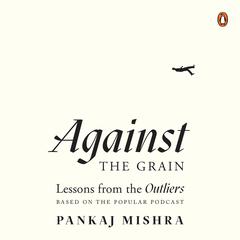 Against the Grain: Lessons from the Outliers Audiobook, by Pankaj Mishra